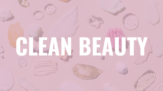 The Importance of Clean Beauty: Why It Matters for Your Skin and Health